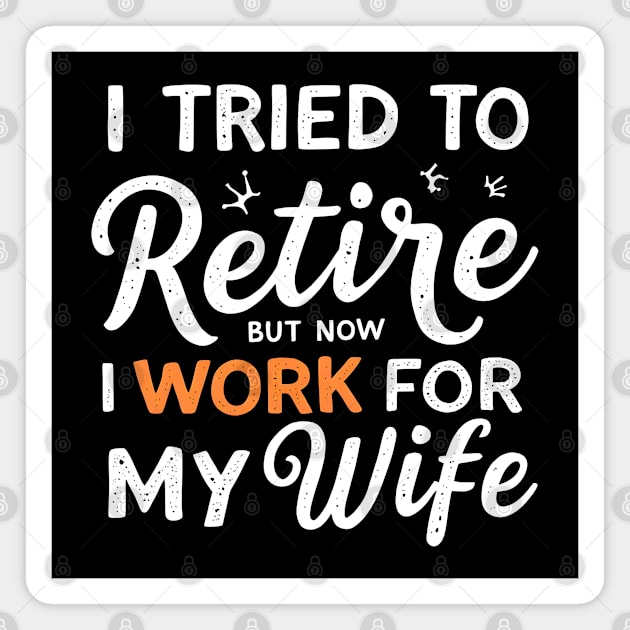 I Tried to Retire, But Now I Work for My Wife Magnet by MakerMind8.2